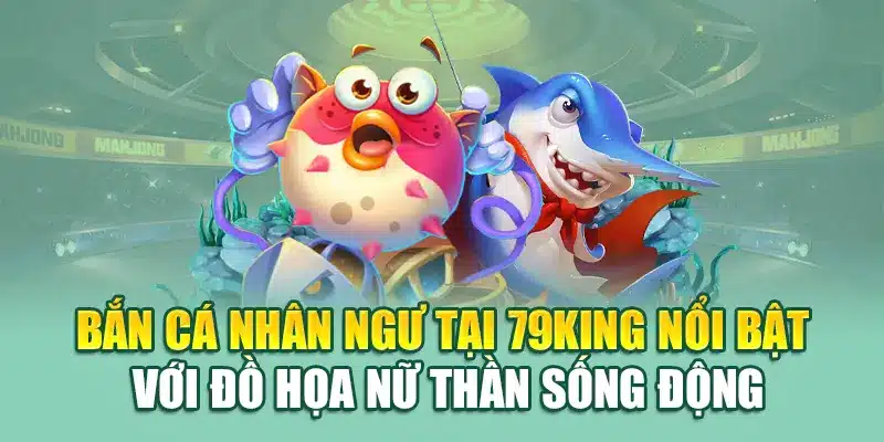 Bắn Cá Nhân Ngư – Game Thần Thoại Tại Nhà Cái 79king 1 Bắn cá nhân ngư tại 79King nổi bật với đồ họa nữ thần sống động