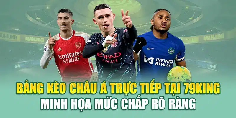 Khám Phá Kèo Châu Á Tại Nhà Cái 79King – Chuẩn Từng Con Số 1 Bảng kèo châu Á trực tiếp tại 79King minh họa mức chấp rõ ràng
