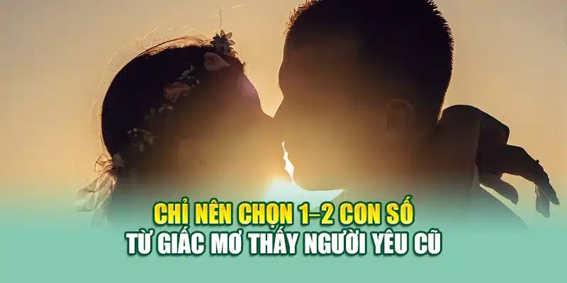 Mơ Thấy Người Yêu Cũ Là Gì? Đánh Con Gì Dễ Trúng Tại 79king 3 Chỉ nên chọn 1–2 con số từ giấc mơ thấy người yêu cũ