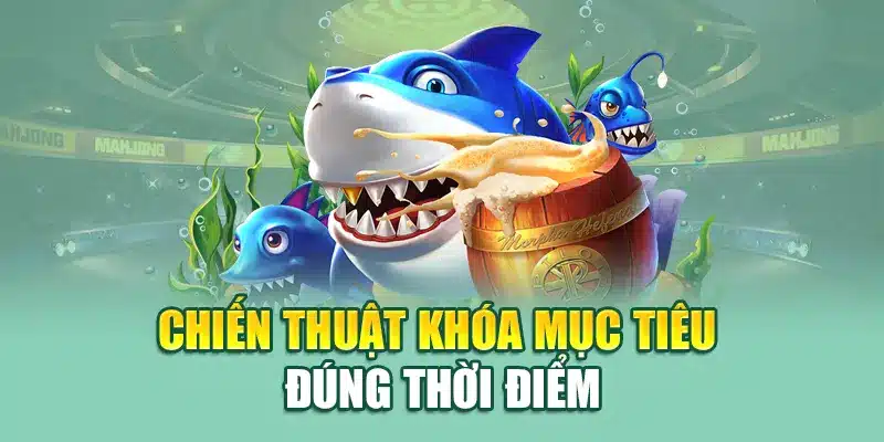 Bắn Cá Nhân Ngư – Game Thần Thoại Tại Nhà Cái 79king 3 Chiến thuật khóa mục tiêu đúng thời điểm