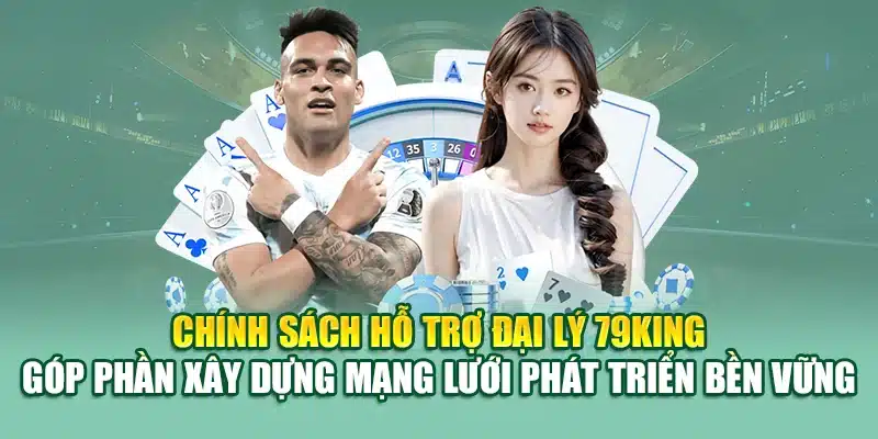 Chính Sách Đại Lý 79KING 4 Chính sách hỗ trợ đại lý 79KING góp phần xây dựng mạng lưới phát triển bền vững
