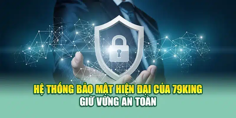 Chính Sách Bảo Mật 79KING 2 Hệ thống bảo mật hiện đại của 79KING giữ vững an toàn
