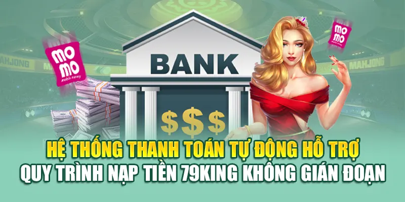 Nạp Tiền 79KING 3 Hệ thống thanh toán tự động hỗ trợ quy trình nạp tiền 79King không gián đoạn