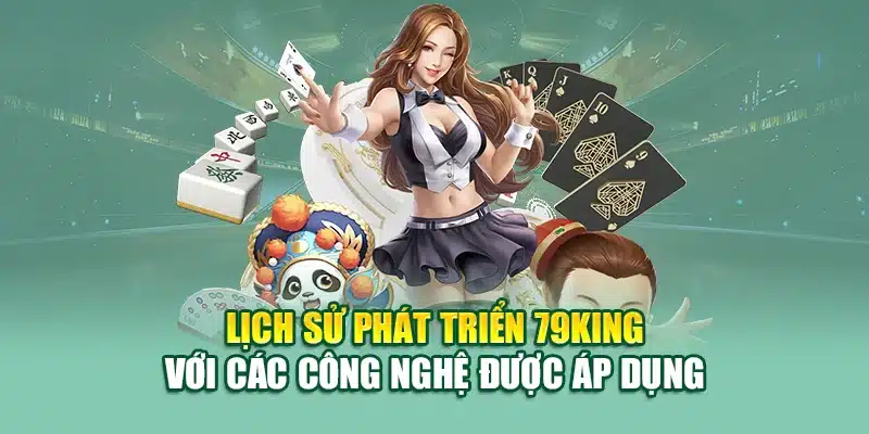 Lịch Sử Phát Triển 79KING 4 Lịch sử phát triển 79KING với các công nghệ được áp dụng