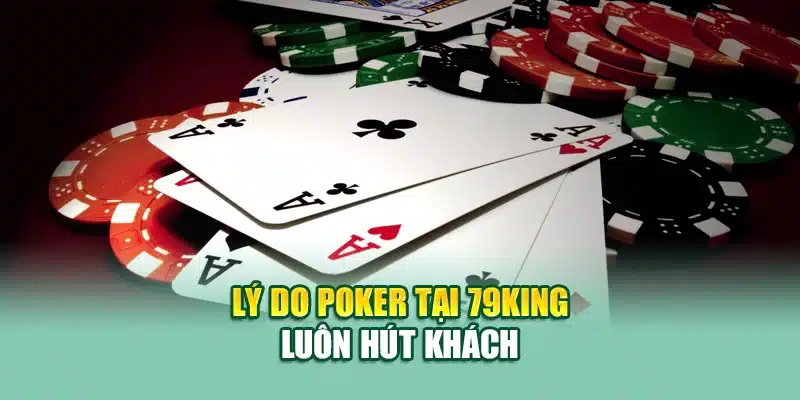 Poker – Sân Chơi Trí Tuệ Với Cơ Hội Nhận Thưởng Lớn 3 Lý do poker tại 79King luôn hút khách
