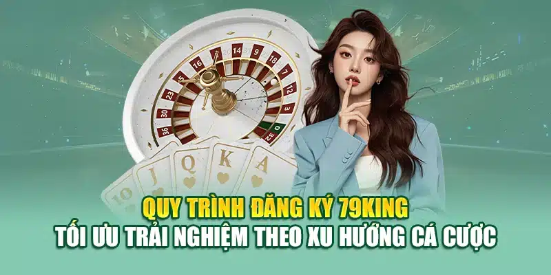 Đăng Ký 79KING 3 Quy trình đăng ký 79King tối ưu trải nghiệm theo xu hướng cá cược