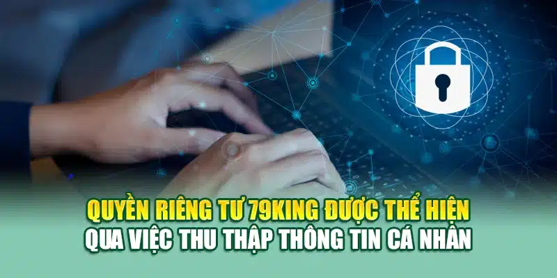 Quyền Riêng Tư 79KING 1 Quyền riêng tư 79KING được thể hiện qua việc thu thập thông tin cá nhân
