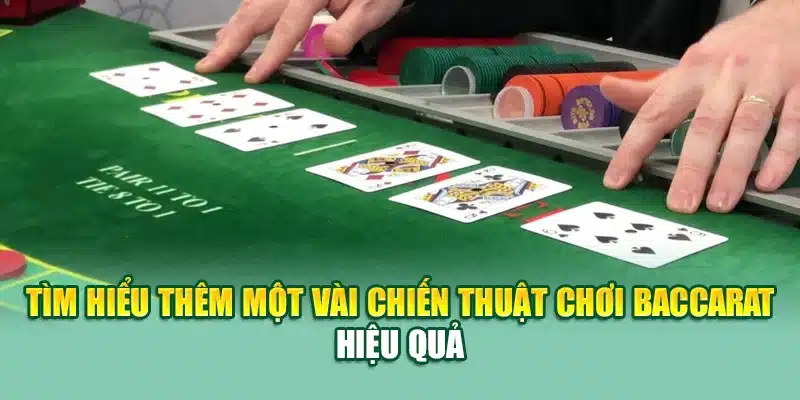 Chiến Thuật Chơi Baccarat Hiệu Quả Tân Binh Chưa Hề Biết 3 Tìm hiểu thêm một vài chiến thuật chơi baccarat hiệu quả