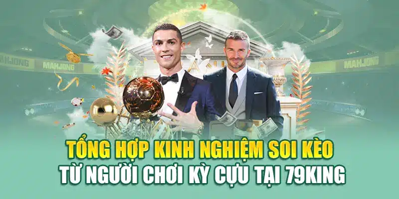 Soi Kèo Chuẩn Xác Tại 79King – Cách Dự Đoán Chính Xác 2 Tổng hợp kinh nghiệm soi kèo từ người chơi kỳ cựu tại 79King