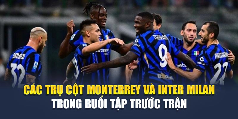 Soi Kèo Bóng Đá Monterrey vs Inter Milan Ngày 18/06 3 Các trụ cột Monterrey và Inter Milan trong buổi tập trước trận