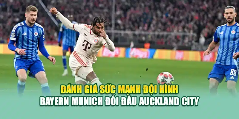 Soi Kèo Bóng Đá Bayern Munich Vs Auckland City Ngày 15/06 3 Đánh giá sức mạnh đội hình Bayern Munich đối đầu Auckland City