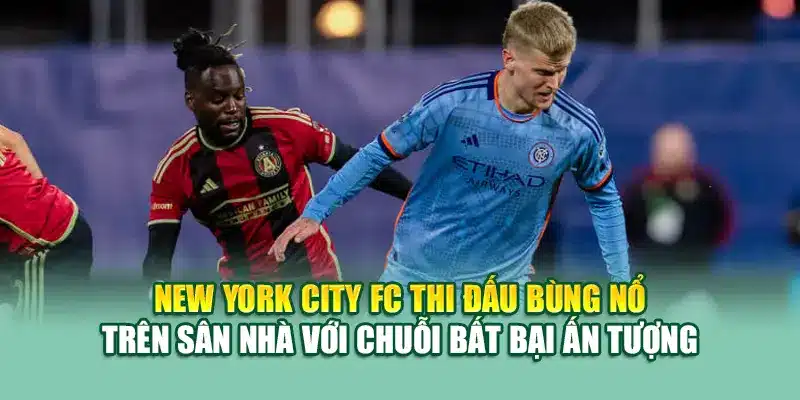 Soi Kèo Bóng Đá New York City Vs Atlanta United Từ 79king 1 New York City FC thi đấu bùng nổ trên sân nhà với chuỗi bất bại ấn tượng