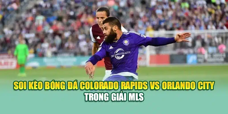 Soi Kèo Bóng Đá Colorado Rapids VS Orlando City MLS Tại 79king200.com 1 Soi kèo bóng đá Colorado Rapids vs Orlando City trong giải MLS