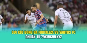 Soi Kèo Bóng Đá Fortaleza Vs Santos FC Chuẩn Từ 79king200.com