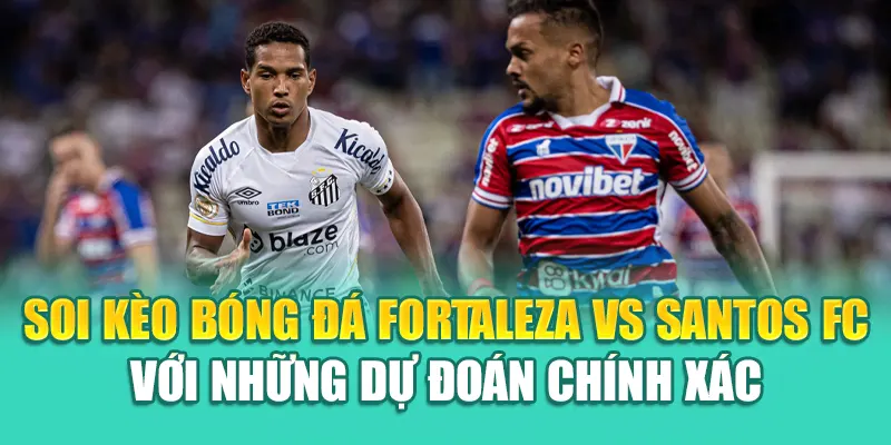 Soi Kèo Bóng Đá Fortaleza Vs Santos FC Chuẩn Từ 79king 3 Soi kèo bóng đá Fortaleza Vs Santos FC với những dự đoán chính xác