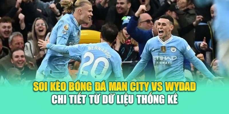 Soi Kèo Bóng Đá Man City Vs Wydad Chuẩn Xác Từ 79king 3 Soi kèo bóng đá Man City vs Wydad chi tiết từ dữ liệu thống kê