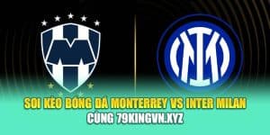 Soi Kèo Bóng Đá Monterrey Vs Inter Milan Cùng 79king200.com