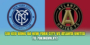 Soi Kèo Bóng Đá New York City Vs Atlanta United Từ 79king200.com