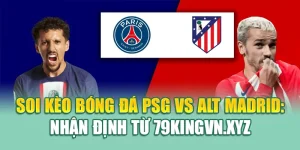 Soi Kèo Bóng Đá PSG Vs Alt Madrid: Nhận Định Từ 79king200.com