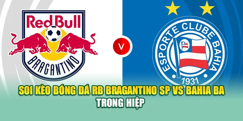 Soi Kèo Bóng Đá RB Bragantino SP Vs Bahia BA Từ 79king 3 Soi kèo bóng đá RB Bragantino SP vs Bahia BA trong hiệp